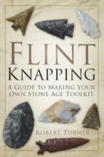 Flint Knapping: A Guide to Making Your Own Stone Age Toolkit Cover des Buches Flint Knapping: A Guide to Making Your Own Stone Age Toolkit (ISBN: 9780752488745)
