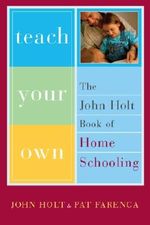 Teach Your Own: The John Holt Book Of Homeschooling Cover des Buches Teach Your Own: The John Holt Book Of Homeschooling (ISBN: 9780786730483)