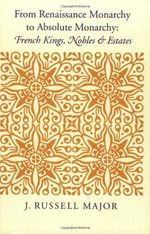 From Renaissance Monarchy to Absolute Monarchy: French Kings, Nobles, & Estates: French Kings, Nobles, and Estates Cover des Buches From Renaissance Monarchy to Absolute Monarchy: French Kings, Nobles, & Estates: French Kings, Nobles, and Estates (ISBN: 9780801856310)