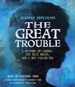 The Great Trouble: A Mystery of London, the Blue Death, and a Boy Called Eel Cover des Buches The Great Trouble: A Mystery of London, the Blue Death, and a Boy Called Eel (ISBN: 9780804123594)