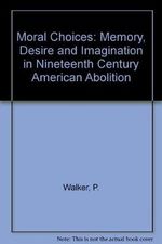 Moral Choices: Memory, Desire and Imagination in Nineteenth-Century American Abolition Cover des Buches Moral Choices: Memory, Desire and Imagination in Nineteenth-Century American Abolition (ISBN: 9780807102626)