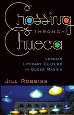 Crossing through Chueca: Lesbian Literary Culture in Queer Madrid Cover des Buches Crossing through Chueca: Lesbian Literary Culture in Queer Madrid (ISBN: 9780816669905)