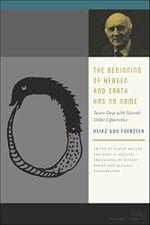 The Beginning of Heaven and Earth Has No Name: Seven Days with Second-Order Cybernetics (Meaning Systems) Cover des Buches The Beginning of Heaven and Earth Has No Name: Seven Days with Second-Order Cybernetics (Meaning Systems) (ISBN: 9780823255610)