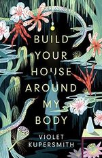 Build Your House Around My Body: The most hotly anticipated debut of the summer Cover des Buches Build Your House Around My Body: The most hotly anticipated debut of the summer (ISBN: 9780861540990)