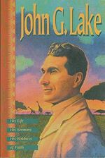 John G. Lake: His Life, His Sermons, His Boldness of Faith Cover des Buches John G. Lake: His Life, His Sermons, His Boldness of Faith (ISBN: 9780881149623)