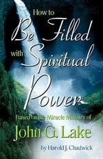 How to Be Filled with Spiritual Power: Based on the Miracle Ministry of John G. Lake Cover des Buches How to Be Filled with Spiritual Power: Based on the Miracle Ministry of John G. Lake (ISBN: 9780882700984)