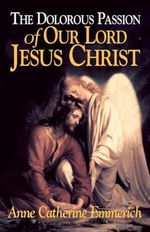 The Dolorous Passion of Our Lord Jesus Christ: From the Visions of Anne Catherine Emmerich Cover des Buches The Dolorous Passion of Our Lord Jesus Christ: From the Visions of Anne Catherine Emmerich (ISBN: 9780895552105)