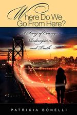 Where Do We Go from Here? a Story of Courage, Redemption, and Truth Cover des Buches Where Do We Go from Here? a Story of Courage, Redemption, and Truth (ISBN: 9780982051849)