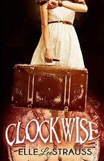 Clockwise: (A young adult time travel novel) (The Clockwise Collection, Band 1) Cover des Buches Clockwise: (A young adult time travel novel) (The Clockwise Collection, Band 1) (ISBN: 9780987807816)