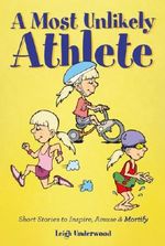 A Most Unlikely Athlete - Short Stories to Inspire, Amuse and Mortify Cover des Buches A Most Unlikely Athlete - Short Stories to Inspire, Amuse and Mortify (ISBN: 9780988531826)