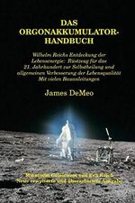 Das Orgonakkumulator Handbuch: Wilhelm Reichs Entdeckung der Lebensenergie. Rüstzeug für das 21. Jahrhundert zur Selbstheilung und allgemeinen ... Lebensqualität. Mit vielen Bauanleitungen. Cover des Buches Das Orgonakkumulator Handbuch: Wilhelm Reichs Entdeckung der Lebensenergie. Rüstzeug für das 21. Jahrhundert zur Selbstheilung und allgemeinen ... Lebensqualität. Mit vielen Bauanleitungen. (ISBN: 9780989139038)