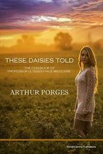 These Daisies Told: The Casebook of Professor Ulysses Price Middlebie Cover des Buches These Daisies Told: The Casebook of Professor Ulysses Price Middlebie (ISBN: 9780993038730)