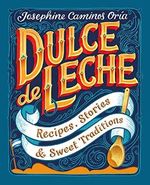 Dulce de Leche: Recipes, Stories and Sweet Traditions: Recipes, Stories, & Sweet Traditions Cover des Buches Dulce de Leche: Recipes, Stories and Sweet Traditions: Recipes, Stories, & Sweet Traditions (ISBN: 9780997211320)