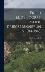 Erich Ludendorff. Meine Kriegserinnerungen 1914-1918. Cover des Buches Erich Ludendorff. Meine Kriegserinnerungen 1914-1918. (ISBN: 9781015503694)