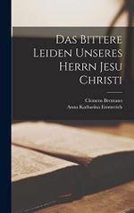 Das Bittere Leiden Unseres Herrn Jesu Christi Cover des Buches Das Bittere Leiden Unseres Herrn Jesu Christi (ISBN: 9781015734081)