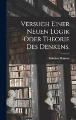 Versuch einer neuen Logik oder Theorie des Denkens. Cover des Buches Versuch einer neuen Logik oder Theorie des Denkens. (ISBN: 9781016091572)