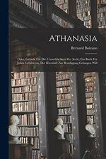 Athanasia; oder, Gründe für die Unsterblichkeit der Seele; ein Buch für jeden Gebildeten, der hierüber zur Beruhigung gelangen will Cover des Buches Athanasia; oder, Gründe für die Unsterblichkeit der Seele; ein Buch für jeden Gebildeten, der hierüber zur Beruhigung gelangen will (ISBN: 9781018546803)