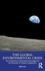 The Global Environmental Crisis: The Limitations of Scientific Knowledge and the Necessity of Utopian Imagination Cover des Buches The Global Environmental Crisis: The Limitations of Scientific Knowledge and the Necessity of Utopian Imagination (ISBN: 9781032873961)