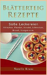 Blätterteig Rezepte: Süße Leckereien, Hörnchen, Plunder, Strudel, Schnecken, Brezel, Stangen uvm.: Plus Bonusrezepte aus "Cookies, Muffins, Kuchen und mehr" Cover des Buches Blätterteig Rezepte: Süße Leckereien, Hörnchen, Plunder, Strudel, Schnecken, Brezel, Stangen uvm.: Plus Bonusrezepte aus "Cookies, Muffins, Kuchen und mehr" (ISBN: 9781070941202)