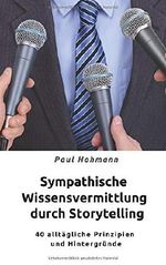 Sympathische Wissensvermittlung durch Storytelling: 40 alltägliche Prinizipien und Hintergründe Cover des Buches Sympathische Wissensvermittlung durch Storytelling: 40 alltägliche Prinizipien und Hintergründe (ISBN: 9781070962351)