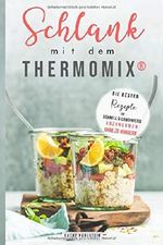 Schlank mit dem Thermomix®: Die besten Rezepte um schnell und langfristig abzunehmen ohne zu Hungern Cover des Buches Schlank mit dem Thermomix®: Die besten Rezepte um schnell und langfristig abzunehmen ohne zu Hungern (ISBN: 9781072763833)