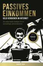 Passives Einkommen – Geld verdienen im Internet: Die sieben besten Strategien für ein sechsstelliges Jahreseinkommen. Schritt für Schritt Anleitungen. Special Edition Cover des Buches Passives Einkommen – Geld verdienen im Internet: Die sieben besten Strategien für ein sechsstelliges Jahreseinkommen. Schritt für Schritt Anleitungen. Special Edition (ISBN: 9781078267281)