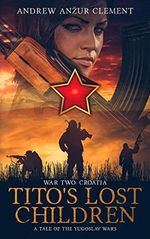 Tito's Lost Children. A Tale of the Yugoslav Wars. War Two: Croatia Cover des Buches Tito's Lost Children. A Tale of the Yugoslav Wars. War Two: Croatia (ISBN: 9781079691276)