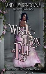 Wish Upon an Elf: A Charming Collection of Short Stories (The NeverLands Saga) Cover des Buches Wish Upon an Elf: A Charming Collection of Short Stories (The NeverLands Saga) (ISBN: 9781082468872)