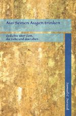 Aus Seinen Augen trinken: 44 Gedichte über Gott, die Liebe und das Leben (Poesie des Lebens, Band 5) Cover des Buches Aus Seinen Augen trinken: 44 Gedichte über Gott, die Liebe und das Leben (Poesie des Lebens, Band 5) (ISBN: 9781088630884)