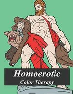 Homoerotic Color Therapy: A Gay Coloring Book Full Of Hunks, Men In Uniform, Bears, Twinks, Muscle Daddys And Other Beautiful Men Cover des Buches Homoerotic Color Therapy: A Gay Coloring Book Full Of Hunks, Men In Uniform, Bears, Twinks, Muscle Daddys And Other Beautiful Men (ISBN: 9781090695970)