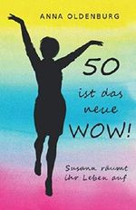 50 ist das neue WOW!: Susann räumt ihr Leben auf Cover des Buches 50 ist das neue WOW!: Susann räumt ihr Leben auf (ISBN: 9781095655047)