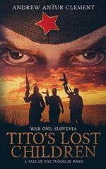 Tito's Lost Children. A Tale of the Yugoslav Wars. War One: Slovenia Cover des Buches Tito's Lost Children. A Tale of the Yugoslav Wars. War One: Slovenia (ISBN: 9781096496243)