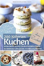 200 Kalorien-Kuchen Kuchen backen ohne Zucker: Das Backbuch für leichte Kuchen & Torten - Kuchen backen ohne Zucker, fettarm & kalorienarm - Max. 200 ... (REZEPTBUCH BACKEN OHNE ZUCKER, Band 10) Cover des Buches 200 Kalorien-Kuchen Kuchen backen ohne Zucker: Das Backbuch für leichte Kuchen & Torten - Kuchen backen ohne Zucker, fettarm & kalorienarm - Max. 200 ... (REZEPTBUCH BACKEN OHNE ZUCKER, Band 10) (ISBN: 9781099558382)