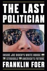 The Last Politician: Inside Joe Biden's White House and the Struggle for America's Future Cover des Buches The Last Politician: Inside Joe Biden's White House and the Struggle for America's Future (ISBN: 9781101981146)