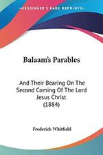 Balaam's Parables: And Their Bearing On The Second Coming Of The Lord Jesus Christ (1884) Cover des Buches Balaam's Parables: And Their Bearing On The Second Coming Of The Lord Jesus Christ (1884) (ISBN: 9781104037871)