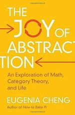 The Joy of Abstraction: An Exploration of Math, Category Theory, and Life Cover des Buches The Joy of Abstraction: An Exploration of Math, Category Theory, and Life (ISBN: 9781108477222)