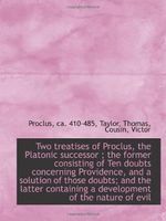 Two treatises of Proclus, the Platonic successor ; the former consisting of Ten doubts concerning Pr Cover des Buches Two treatises of Proclus, the Platonic successor ; the former consisting of Ten doubts concerning Pr (ISBN: 9781113181367)