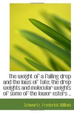 The weight of a falling drop and the laws of Tate; the drop weights and molecular weights of some of Cover des Buches The weight of a falling drop and the laws of Tate; the drop weights and molecular weights of some of (ISBN: 9781113328878)