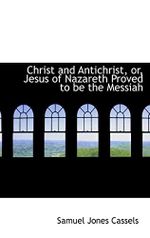 Christ and Antichrist, or, Jesus of Nazareth Proved to be the Messiah Cover des Buches Christ and Antichrist, or, Jesus of Nazareth Proved to be the Messiah (ISBN: 9781115667173)