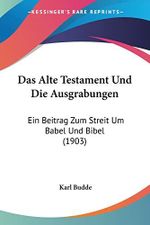 Das Alte Testament Und Die Ausgrabungen: Ein Beitrag Zum Streit Um Babel Und Bibel (1903) Cover des Buches Das Alte Testament Und Die Ausgrabungen: Ein Beitrag Zum Streit Um Babel Und Bibel (1903) (ISBN: 9781160355414)