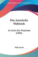 Das Assyrische Weltreich: Im Urteil Der Propheten (1908) Cover des Buches Das Assyrische Weltreich: Im Urteil Der Propheten (1908) (ISBN: 9781160356145)