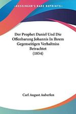 Der Prophet Daniel Und Die Offenbarung Johannis In Ihrem Gegenseitigen Verhaltniss Betrachtet (1854) Cover des Buches Der Prophet Daniel Und Die Offenbarung Johannis In Ihrem Gegenseitigen Verhaltniss Betrachtet (1854) (ISBN: 9781160863827)