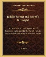 Judah's Scepter and Joseph's Birthright: An Analysis of the Prophecies of Scripture in Regard to the Royal Family of Judah and the Many Nations of Israel Cover des Buches Judah's Scepter and Joseph's Birthright: An Analysis of the Prophecies of Scripture in Regard to the Royal Family of Judah and the Many Nations of Israel (ISBN: 9781162630069)