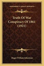 Truth Of War Conspiracy Of 1861 (1921) Cover des Buches Truth Of War Conspiracy Of 1861 (1921) (ISBN: 9781164115878)