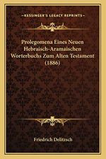Prolegomena Eines Neuen Hebraisch-Aramaischen Worterbuchs Zum Alten Testament (1886) Cover des Buches Prolegomena Eines Neuen Hebraisch-Aramaischen Worterbuchs Zum Alten Testament (1886) (ISBN: 9781167564727)