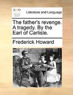 The father's revenge. A tragedy. By the Earl of Carlisle. Cover des Buches The father's revenge. A tragedy. By the Earl of Carlisle. (ISBN: 9781170390108)