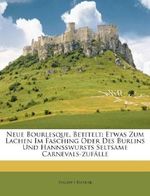 Neue Bourlesque, Betitelt: Etwas Zum Lachen Im Fasching Oder Des Burlins Und Hannßwursts Seltsame Carnevals-Zufälle Cover des Buches Neue Bourlesque, Betitelt: Etwas Zum Lachen Im Fasching Oder Des Burlins Und Hannßwursts Seltsame Carnevals-Zufälle (ISBN: 9781173823597)