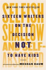 Selfish, Shallow, and Self-Absorbed: Sixteen Writers on the Decision Not to Have Kids Cover des Buches Selfish, Shallow, and Self-Absorbed: Sixteen Writers on the Decision Not to Have Kids (ISBN: 9781250081643)