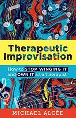Therapeutic Improvisation: How to Stop Winging It and Own It As a Therapist (The Norton Series on Interpersonal Neurobiology) Cover des Buches Therapeutic Improvisation: How to Stop Winging It and Own It As a Therapist (The Norton Series on Interpersonal Neurobiology) (ISBN: 9781324019596)