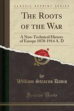 The Roots of the War: A Non-Technical History of Europe 1870-1914 A. D (Classic Reprint) Cover des Buches The Roots of the War: A Non-Technical History of Europe 1870-1914 A. D (Classic Reprint) (ISBN: 9781330548134)